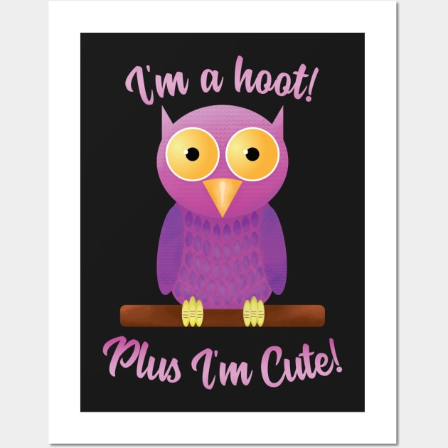 I'm a Hoot Plus I'm Cute Owl Funny T-Shirt Wall Art by lucidghost